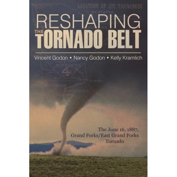 Reshaping the Tornado Belt: The June 16, 1887, Grand Forks/East Grand Forks Tornado, Godon Kramlich Godon (Author) Reshaping the Tornado Belt: The June 16, 1887, Grand Forks/East Grand Forks Tornado, Godon Kramlich Godon (Author)