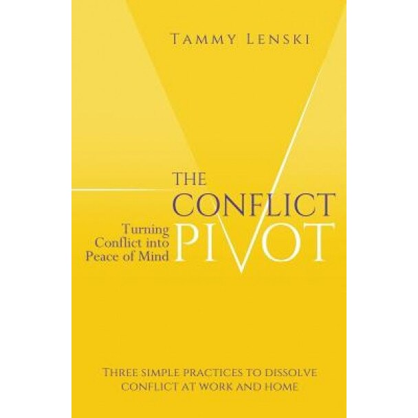 The Conflict Pivot: Turning Conflict Into Peace of Mind, Tammy Lenski (Author)