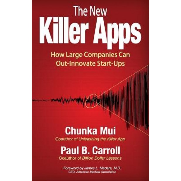 The New Killer Apps: How Large Companies Can Out-Innovate Start-Ups - Chunka Mui (Author)