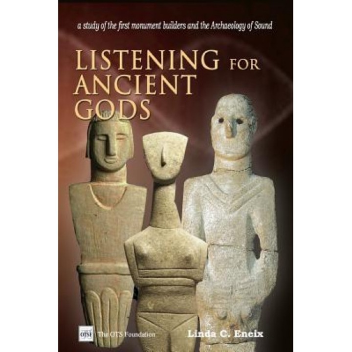 Listening for Ancient Gods: Archaeoacoustics: A Study of the World's Oldest Buildings and the Archaeology of Sound, with New Implications for How, Linda C. Eneix (Author)