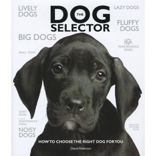 The Dog Selector: How to Choose the Right Dog for You, David Alderton