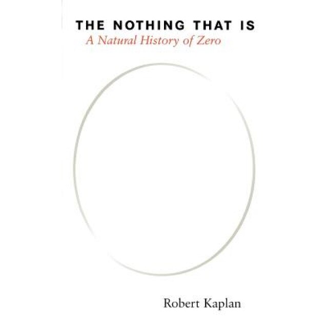 The Nothing That Is: A Natural History of Zero, Robert Kaplan