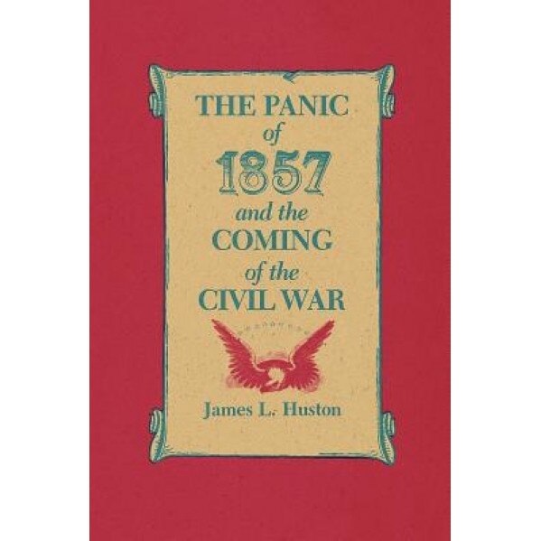 The Panic of 1857 and the Coming of the Civil War, James L. Huston (Author)
