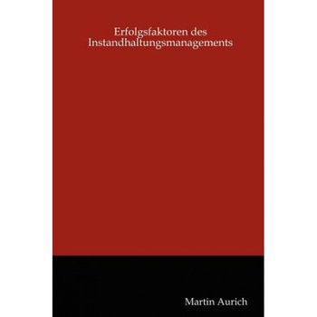 Erfolgsfaktoren des Instandhaltungsmanagements: Auf der Grundlage des Umfassenden Qualittsmanagements mit Beispielen aus dem Verkehrswesen, Martin Aurich (Author) Erfolgsfaktoren des Instandhaltungsmanagements: Auf der Grundlage des Umfassenden Qualittsmanagements mit Beispielen aus dem Verkehrswesen, Martin Aurich (Author)