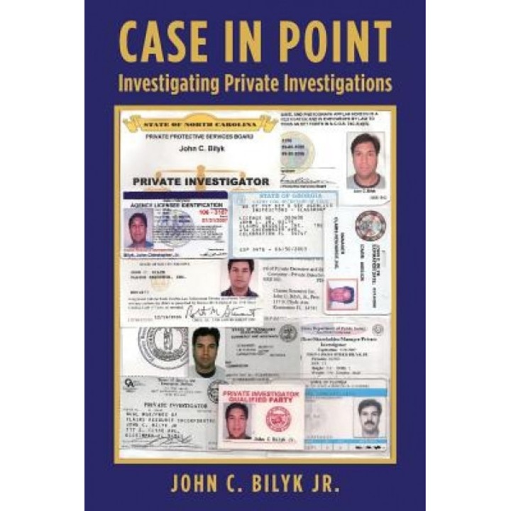 Case in Point: Investigating Private Investigations, MR John C. Bilyk Jr (Author)