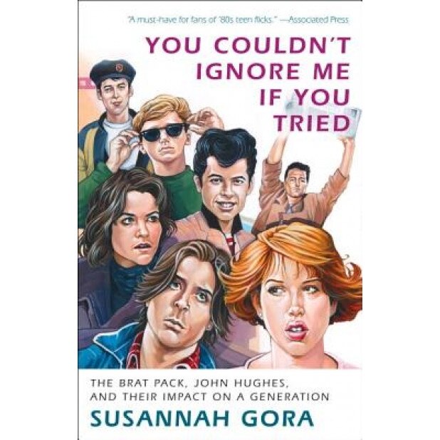 You Couldn't Ignore Me If You Tried: The Brat Pack, John Hughes, and Their Impact on a Generation, Susannah Gora (Author)