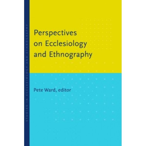 Perspectives on Ecclesiology and Ethnography, Pete Ward (Editor)