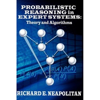 Probabilistic Reasoning in Expert Systems: Theory and Algorithms - Richard E. Neapolitan (Author) Probabilistic Reasoning in Expert Systems: Theory and Algorithms - Richard E. Neapolitan (Author)