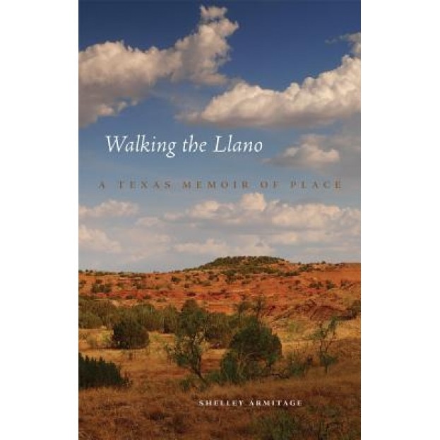 Walking the Llano: A Texas Memoir of Place, Shelley Armitage (Author)