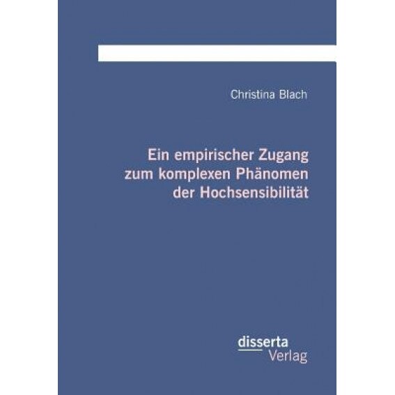 Ein Empirischer Zugang Zum Komplexen Phanomen Der Hochsensibilitat, Christina Blach (Author)