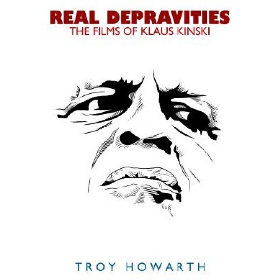 Real Depravities: The Films of Klaus Kinski, Troy Howarth (Author)