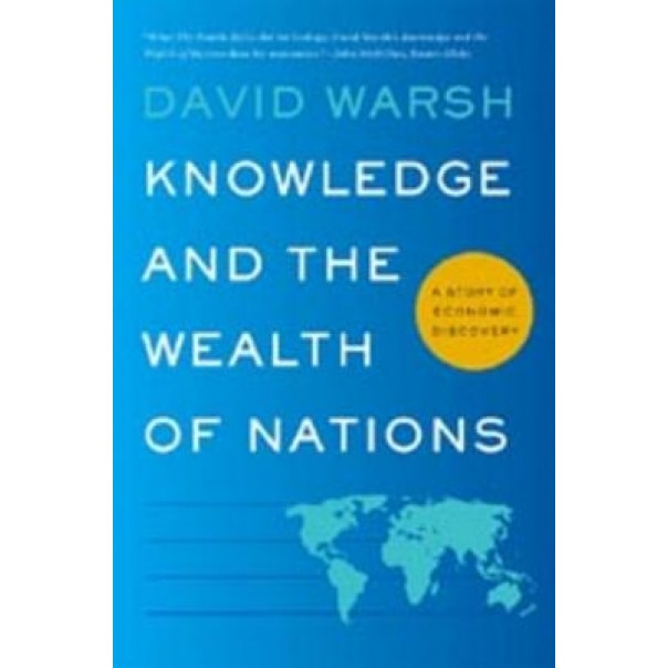 Knowledge and the Wealth of Nations: A Story of Economic Discovery - David Warsh