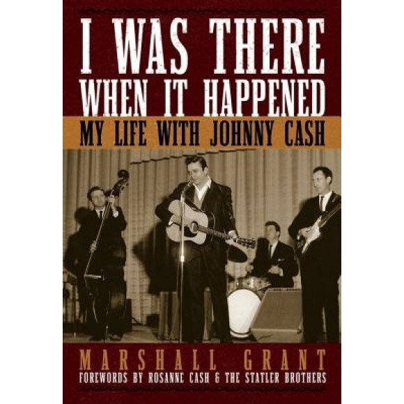 I Was There When It Happened: My Life with Johnny Cash, Marshall Grant