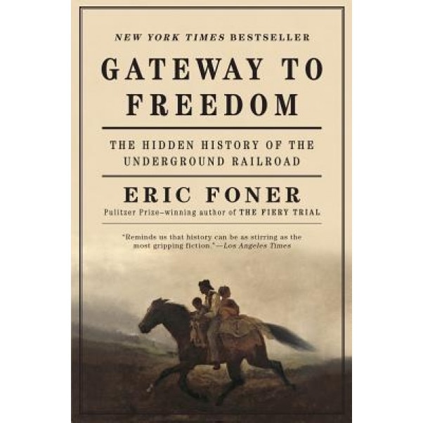 Gateway to Freedom: The Hidden History of the Underground Railroad, Eric Foner (Author)