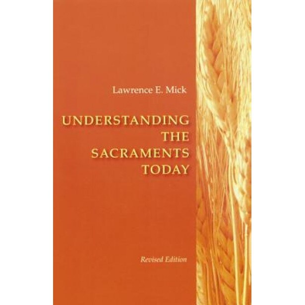 Understanding the Sacraments Today, Lawrence E. Mick