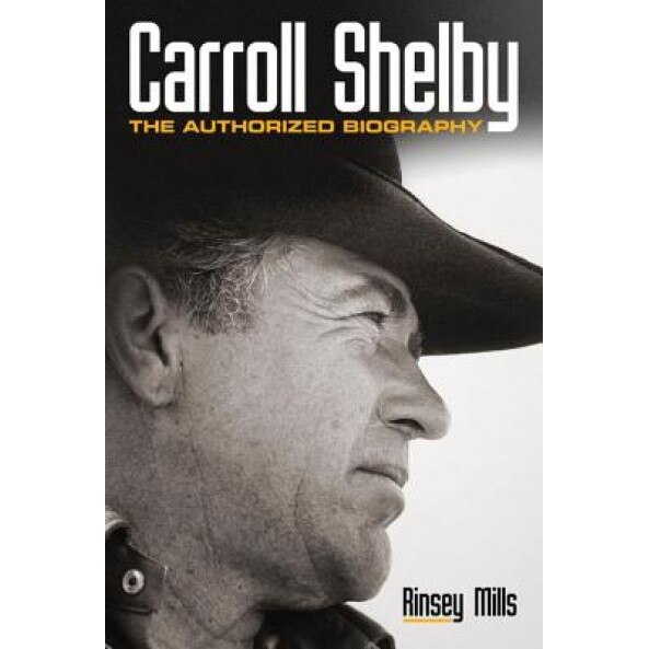 Carroll Shelby: The Authorized Biography, Rinsey Mills (Author)