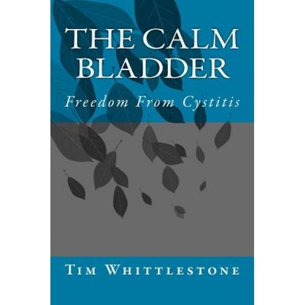 The Calm Bladder: Freedom from Cystitis, Dr Tim Whittlestone (Author)