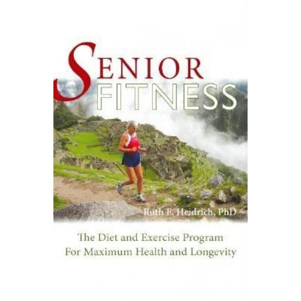 Senior Fitness: The Diet and Exercise Program for Maximum Health and Longevity, Ruth Heidrich (Author)