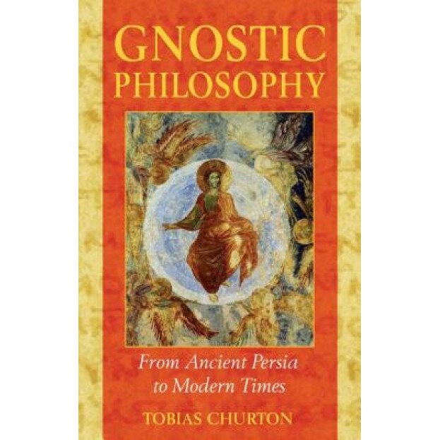 Gnostic Philosophy: From Ancient Persia to Modern Times, Tobias Churton