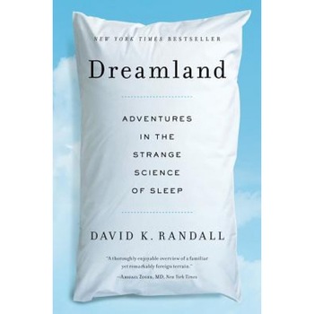 Dreamland: Adventures in the Strange Science of Sleep, David K. Randall (Author) Dreamland: Adventures in the Strange Science of Sleep, David K. Randall (Author)