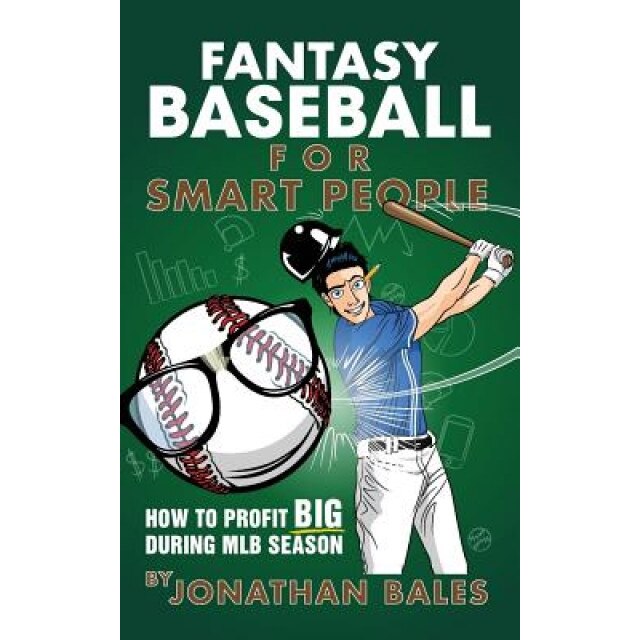 Fantasy Baseball for Smart People: How to Profit Big During Mlb Season, Jonathan Bales (Author)