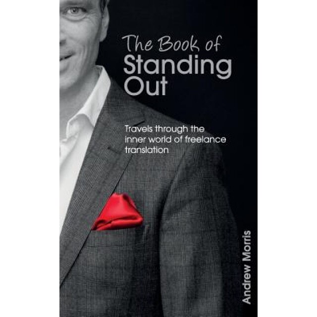 The Book of Standing Out: Travels Through the Inner World of Freelance Translation, Andrew Morris (Author)