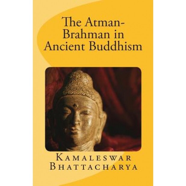 The Atman-Brahman in Ancient Buddhism, Kamaleswar Bhattacharya (Author)