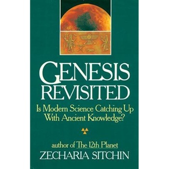 Genesis Revisited: Is Modern Science Catching Up with Ancient Knowledge?, Zecharia Sitchin Genesis Revisited: Is Modern Science Catching Up with Ancient Knowledge?, Zecharia Sitchin