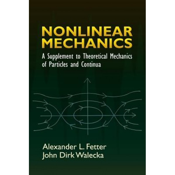 Nonlinear Mechanics: A Supplement to Theoretical Mechanics of Particles and Continua, Alexander L. Fetter, John Dirk Walecka