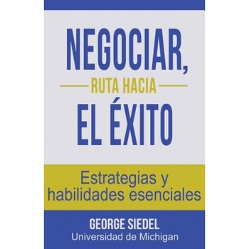 Negociar, Ruta Hacia El Exito: Estrategias y Habilidades Esenciales, George Siedel (Author) Negociar, Ruta Hacia El Exito: Estrategias y Habilidades Esenciales, George Siedel (Author)