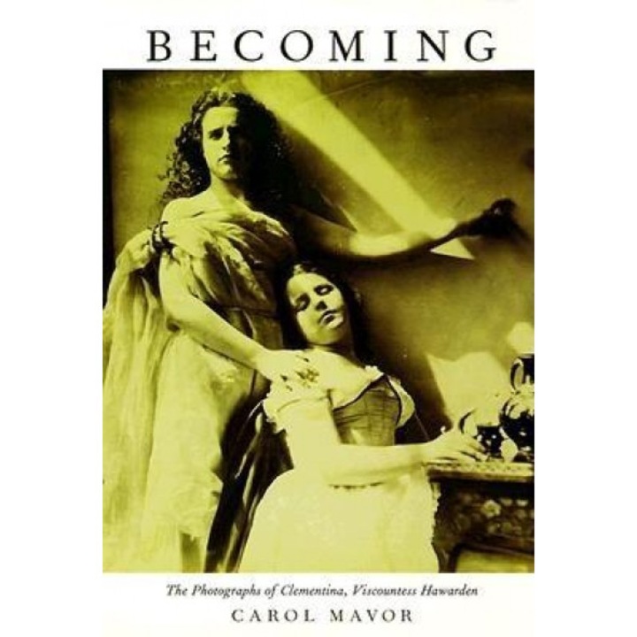 Becoming: The Photographs of Clementina, Viscountess Hawarden, Carol Mavor (Author)