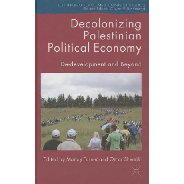 Decolonizing Palestinian Political Economy: de-Development and Beyond, Mandy Turner (Editor)