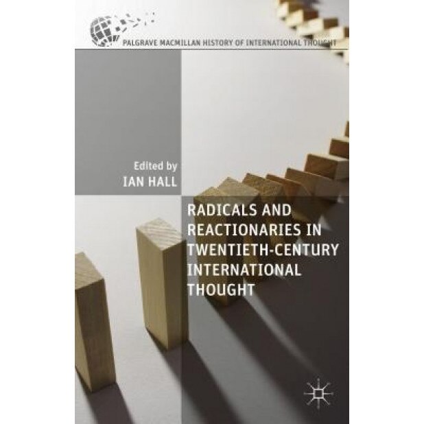 Radicals and Reactionaries in Twentieth-Century International Thought, Ian Hall (Editor)