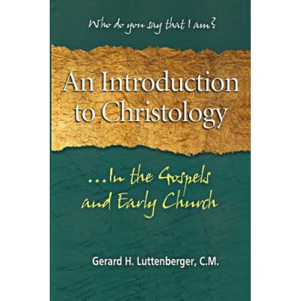 An Introduction to Christology: ...in the Gospels and Early Church, Gerard H. Luttenberger C. M. (Author)