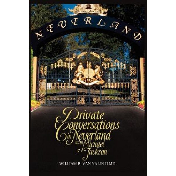 Private Conversations in Neverland with Michael Jackson, William B. Van Valin II MD (Author)
