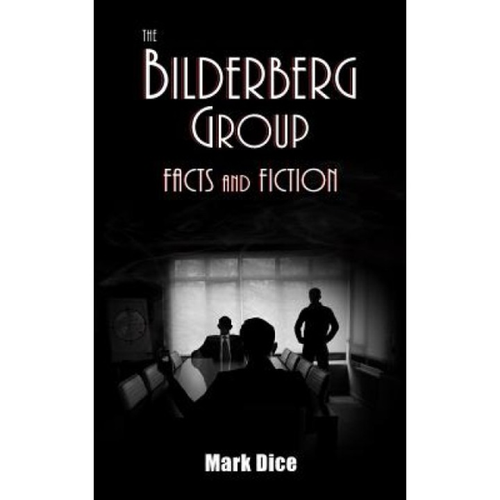 The Bilderberg Group: Facts & Fiction, Mark Dice (Author)