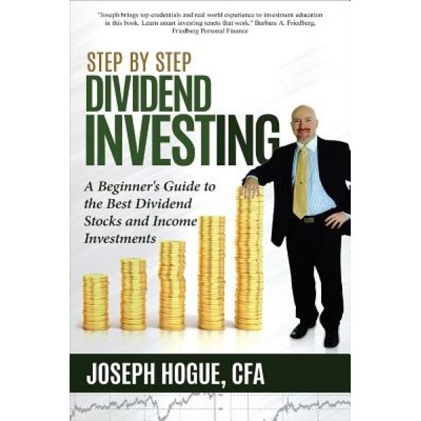 Step by Step Dividend Investing: A Beginner's Guide to the Best Dividend Stocks and Income Investments - Joseph Hogue (Author)