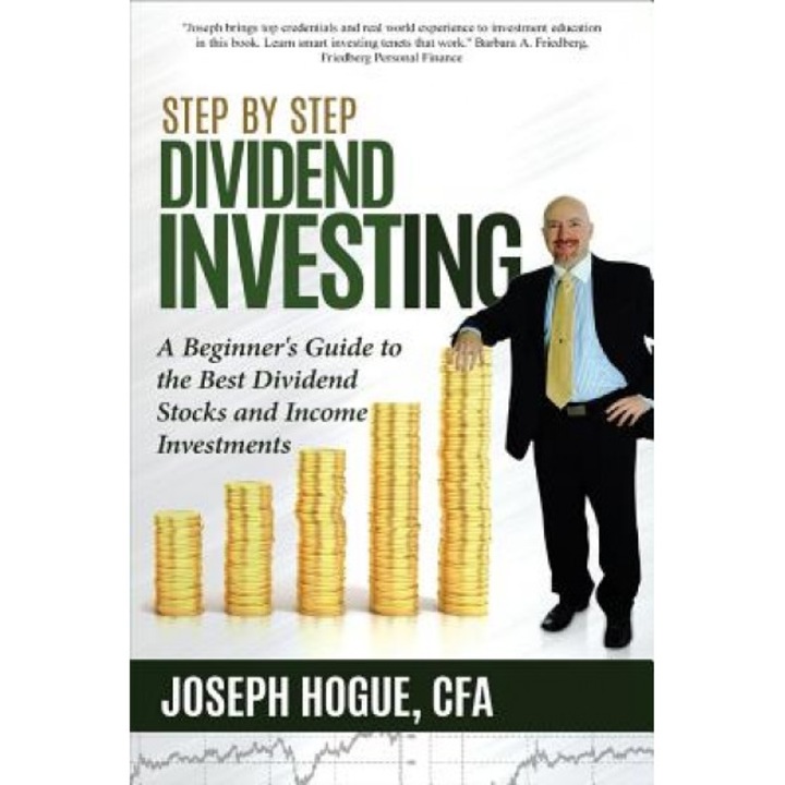 Step by Step Dividend Investing: A Beginner's Guide to the Best Dividend Stocks and Income Investments - Joseph Hogue (Author)