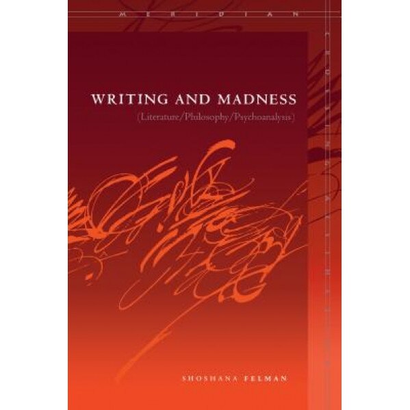 Writing and Madness: (Literature/Philosophy/Psychoanalysis), Shoshana Felman (Author)