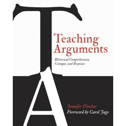Teaching Arguments: Rhetorical Comprehension, Critique, and Response, Jennifer Fletcher (Author)
