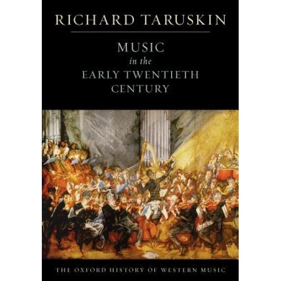 Music in the Early Twentieth Century: The Oxford History of Western Music, Richard Taruskin (Author)