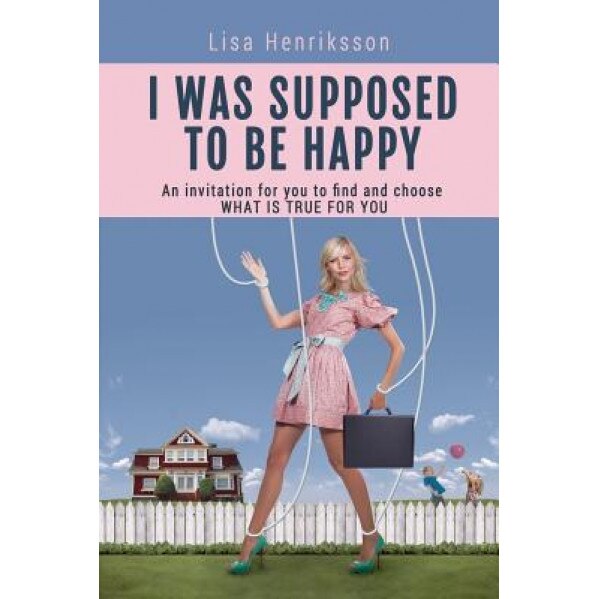 I Was Supposed to Be Happy, Lisa Henriksson (Author)