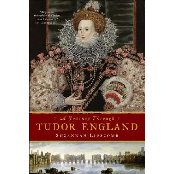 Journey Through Tudor England: Hampton Court Palace and the Tower of London to Stratford-Upon-Avon and Thornbury Castle, Suzannah Lipscomb (Author)