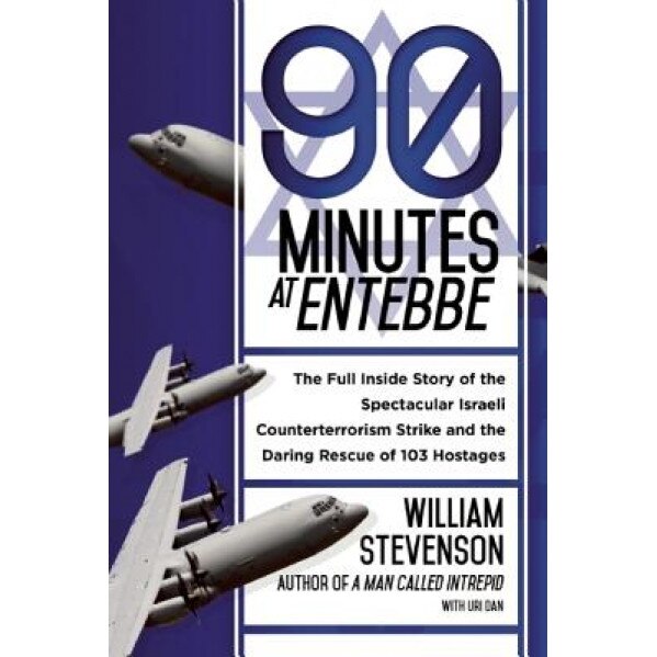 90 Minutes at Entebbe: The Full Inside Story of the Spectacular Israeli Counterterrorism Strike and the Daring Rescue of 103 Hostages, William Stevenson (Author)