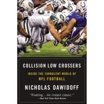 Collision Low Crossers: Inside the Turbulent World of NFL Football, Nicholas Dawidoff (Author) Collision Low Crossers: Inside the Turbulent World of NFL Football, Nicholas Dawidoff (Author)