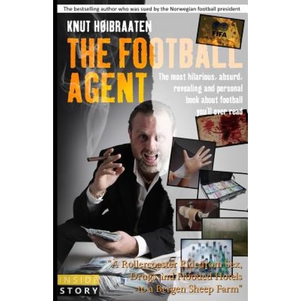 The Football Agent: The Most Hilarious, Absurd, Revealing and Personal Book about Football You'll Ever Read, Knut Hoibraaten (Author)