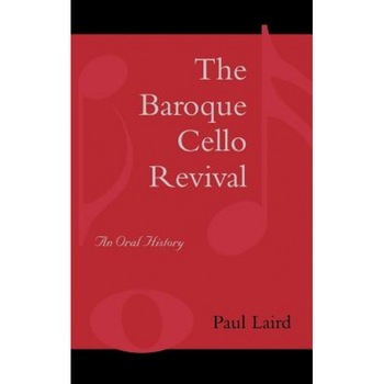 The Baroque Cello Revival: An Oral History, Paul R. Laird (Author) The Baroque Cello Revival: An Oral History, Paul R. Laird (Author)