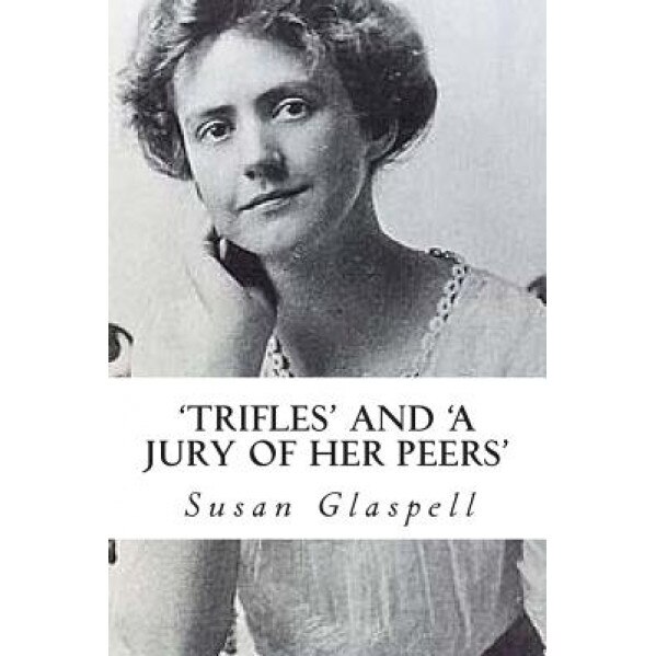 'Trifles' and 'a Jury of Her Peers', Susan Glaspell (Author)