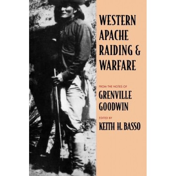 Western Apache Raiding and Warfare, Grenville Goodwin (Author)