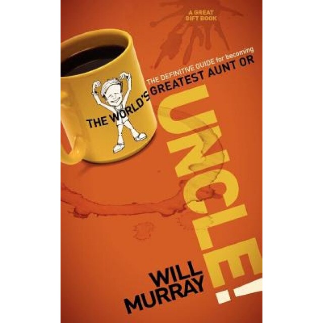 Uncle: The Definitive Guide for Becoming the World's Greatest Aunt or Uncle, Will Murray (Author)
